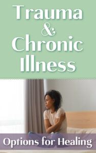 Trauma & Chronic Illness: Options for Healing